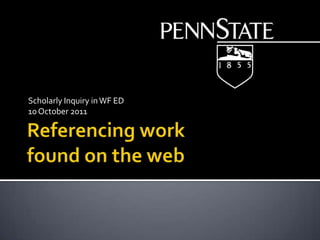 Referencing work found on the web Scholarly Inquiry in WF ED 10October 2011 