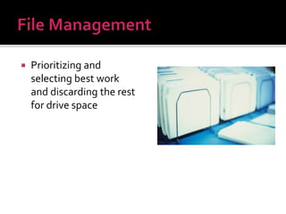  Prioritizing and
selecting best work
and discarding the rest
for drive space
 