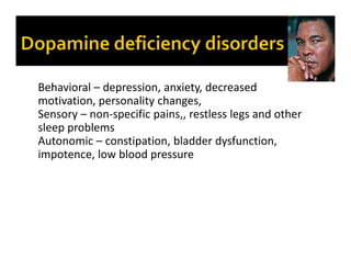 Behavioral – depression, anxiety, decreased
motivation, personality changes,
Sensory – non-specific pains,, restless legs and other
sleep problems
Autonomic – constipation, bladder dysfunction,
impotence, low blood pressure
Muhammad
Ali
 