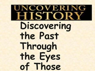 Presentation
Title

Discovering
the Past
Through
the Eyes
of Those
 