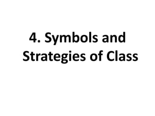 4. Symbols and
Strategies of Class
 