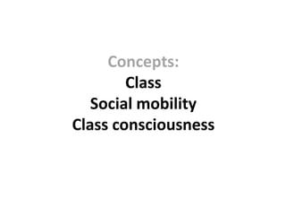 Concepts:
        Class
   Social mobility
Class consciousness
 