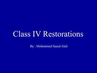 Class IV Restorations
By : Mohammed Saeed Alali
 