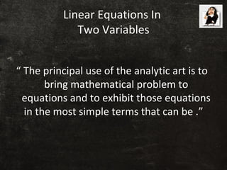 Linear Equations In
Two Variables
“ The principal use of the analytic art is to
bring mathematical problem to
equations an...