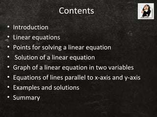 Contents
• Introduction
• Linear equations
• Points for solving a linear equation
• Solution of a linear equation
• Graph ...