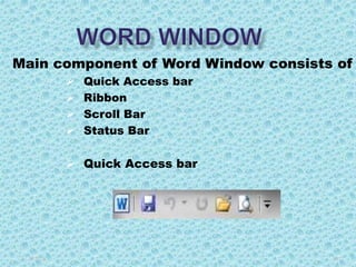 5/3/2020 10
Main component of Word Window consists of
 Quick Access bar
 Ribbon
 Scroll Bar
 Status Bar
 Quick Access bar
 