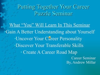 Putting Together Your Career Puzzle Seminar ,[object Object],[object Object],[object Object],[object Object],[object Object],[object Object]