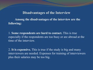 Disadvantages of the Interview <ul><li>Among the disadvantages of the interview are the following: </li></ul><ul><li>1.  S...