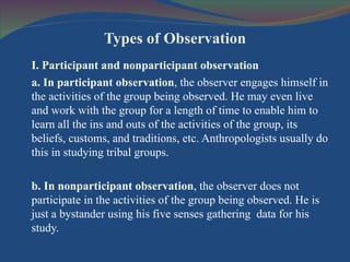 Types of Observation <ul><li>I. Participant and nonparticipant observation </li></ul><ul><li>a. In participant observation...
