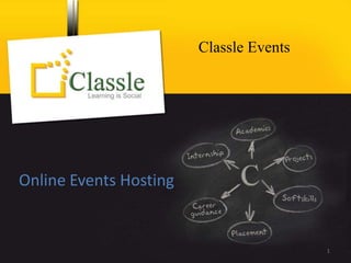 Classle Events




Online Events Hosting


                                                                      1
                © Classle Knowledge Pvt. Ltd.       www.classle.net
 
