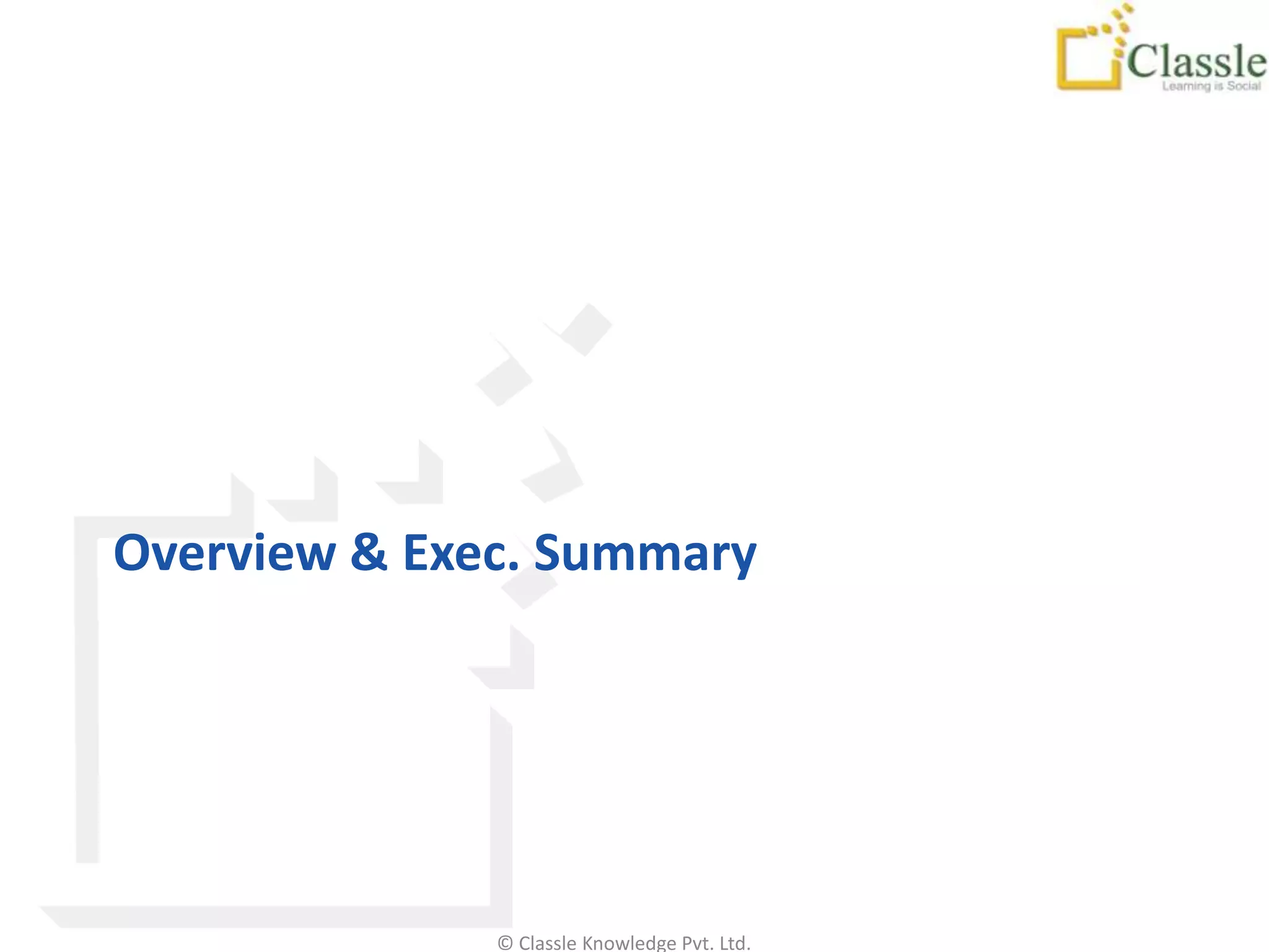 Overview & Exec. Summary




              © Classle Knowledge Pvt. Ltd.
 