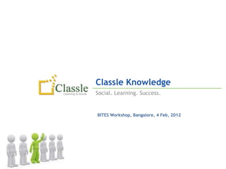 Classle Knowledge
Social. Learning. Success.


BITES Workshop, Bangalore, 4 Feb, 2012
 