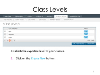 Class Levels




Establish the expertise level of your classes.

1. Click on the Create New button.



                                                 1
 