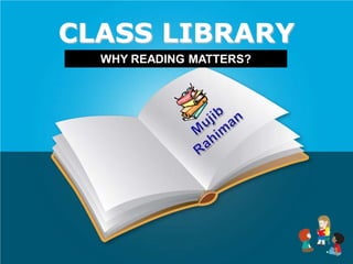 CLASS LIBRARY
  WHY READING MATTERS?
 