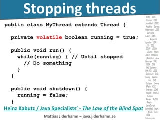 Mattias Jiderhamn – java.jiderhamn.se
Stopping threads
public class MyThread extends Thread {
private boolean running = tr...