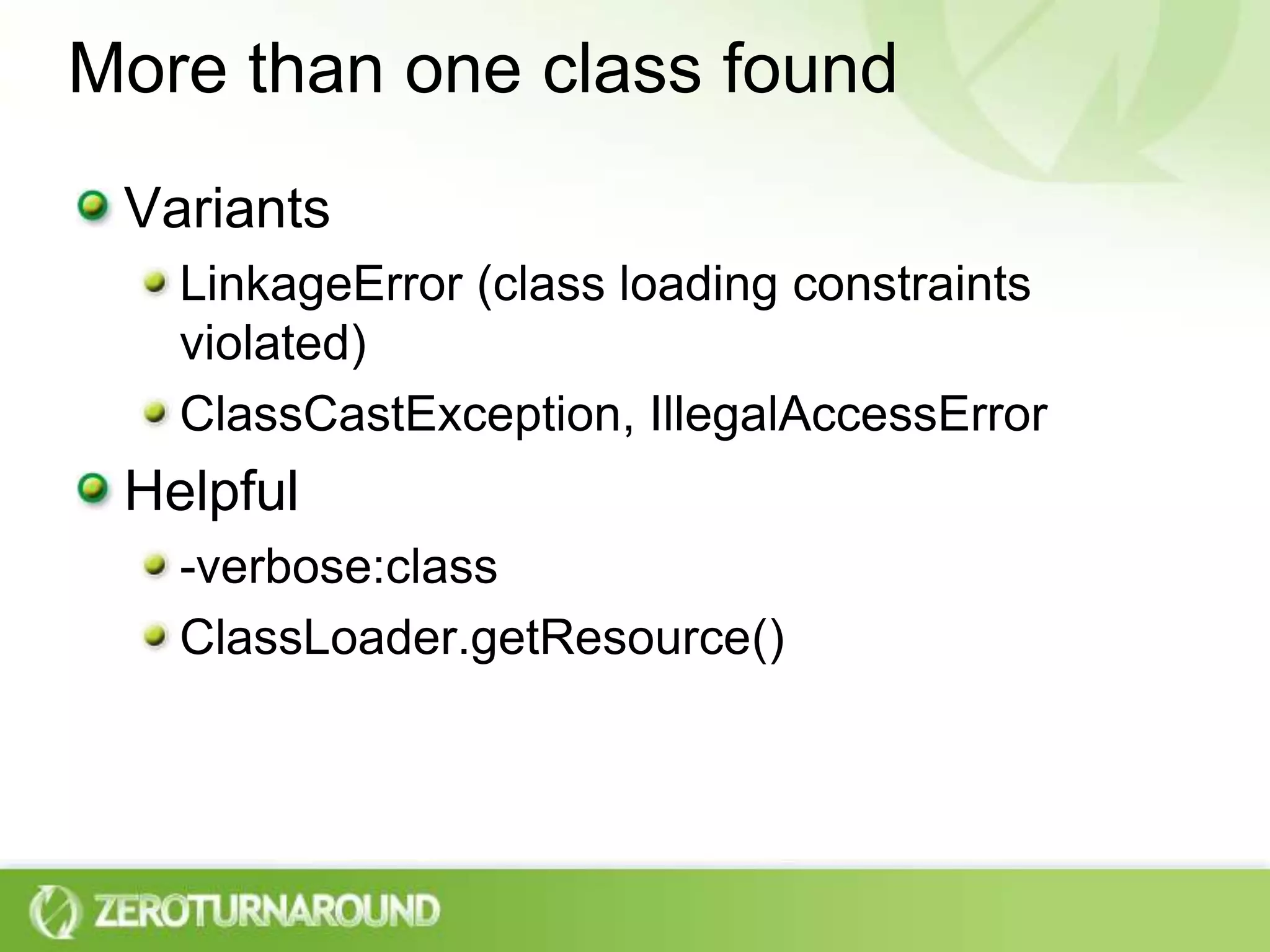 More than one class foundVariantsLinkageError (class loading constraints violated)ClassCastException, IllegalAccessErrorHelpful-verbose:classClassLoader.getResource()