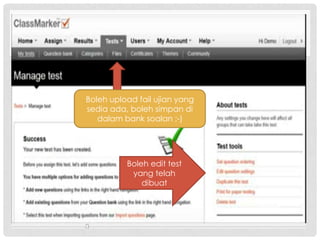 Boleh edit test
yang telah
dibuat
Boleh upload fail ujian yang
sedia ada, boleh simpan di
dalam bank soalan ;-)
 