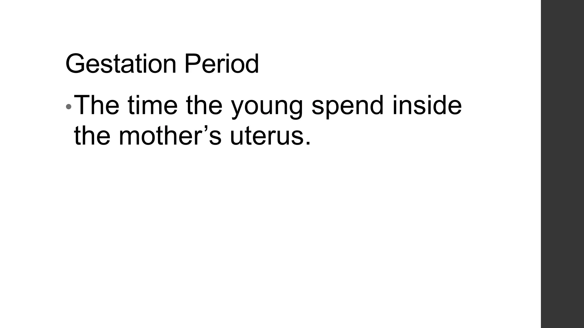 Gestation Period
• The

time the young spend inside
the mother’s uterus.

 