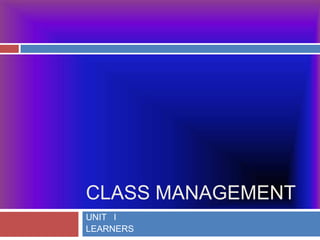 CLASS MANAGEMENT UNIT   I LEARNERS 