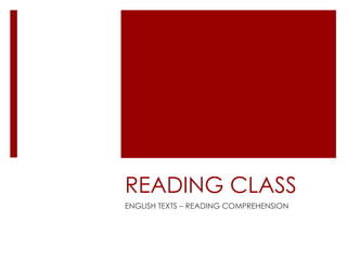 READING CLASS
ENGLISH TEXTS – READING COMPREHENSION
 