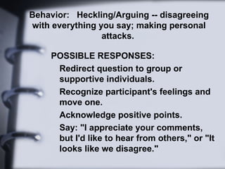 Behavior: Heckling/Arguing -- disagreeing
with everything you say; making personal
                 attacks.

    POSSIBLE...