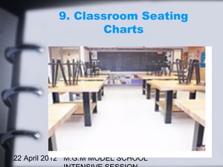 22 April 2012 M.G.M MODEL SCHOOL
9. Classroom Seating
Charts
 