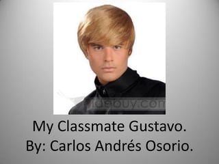 My Classmate Gustavo.
By: Carlos Andrés Osorio.
 