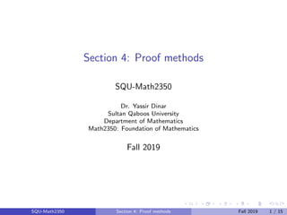 Section 4: Proof methods
SQU-Math2350
Dr. Yassir Dinar
Sultan Qaboos University
Department of Mathematics
Math2350: Foundation of Mathematics
Fall 2019
SQU-Math2350 Section 4: Proof methods Fall 2019 1 / 15
 