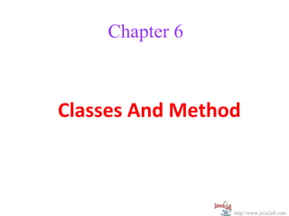 Chapter 6



Classes And Method



                 http://www.java2all.com
 