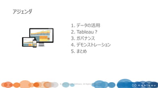 2
アジェンダ
1. データの活用
2. Tableau？
3. ガバナンス
4. デモンストレーション
5. まとめ
© 2017 Tableau Software. All Rights Reserved
 