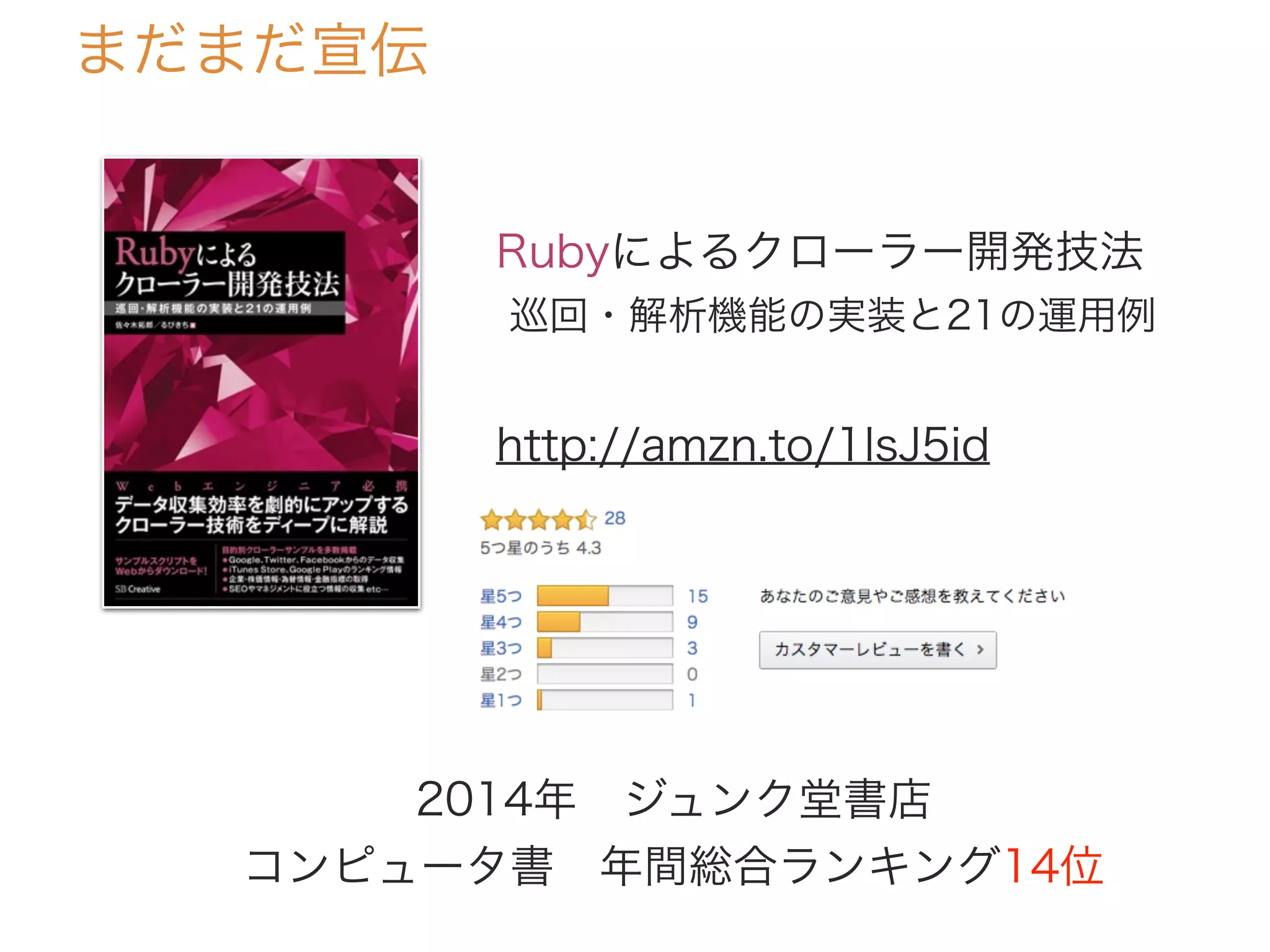 まだまだ宣伝
Rubyによるクローラー開発技法
巡回・解析機能の実装と21の運用例
http://amzn.to/1lsJ5id
2014年 ジュンク堂書店 
コンピュータ書 年間総合ランキング14位
 