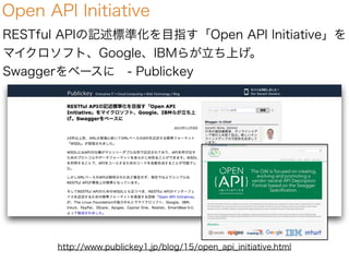 Open API Initiative
RESTful APIの記述標準化を目指す「Open API Initiative」を
マイクロソフト、Google、IBMらが立ち上げ。
Swaggerをベースに - Publickey
http://...
