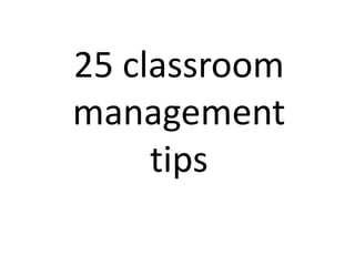25 classroom
management
     tips
 