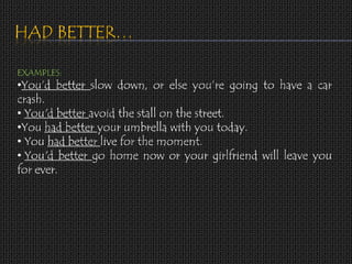 HAD BETTER…EXAMPLES:You‘d better slow down, or elseyou’re going to have a car crash. 