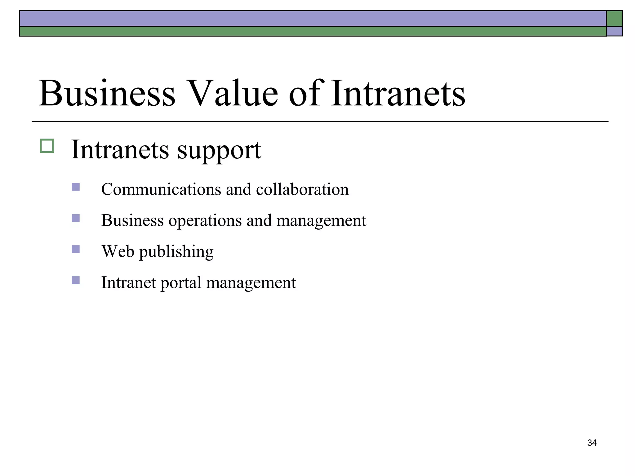 Business Value of Intranets
   Intranets support
       Communications and collaboration
       Business operations and management
       Web publishing
       Intranet portal management




                                             34
 