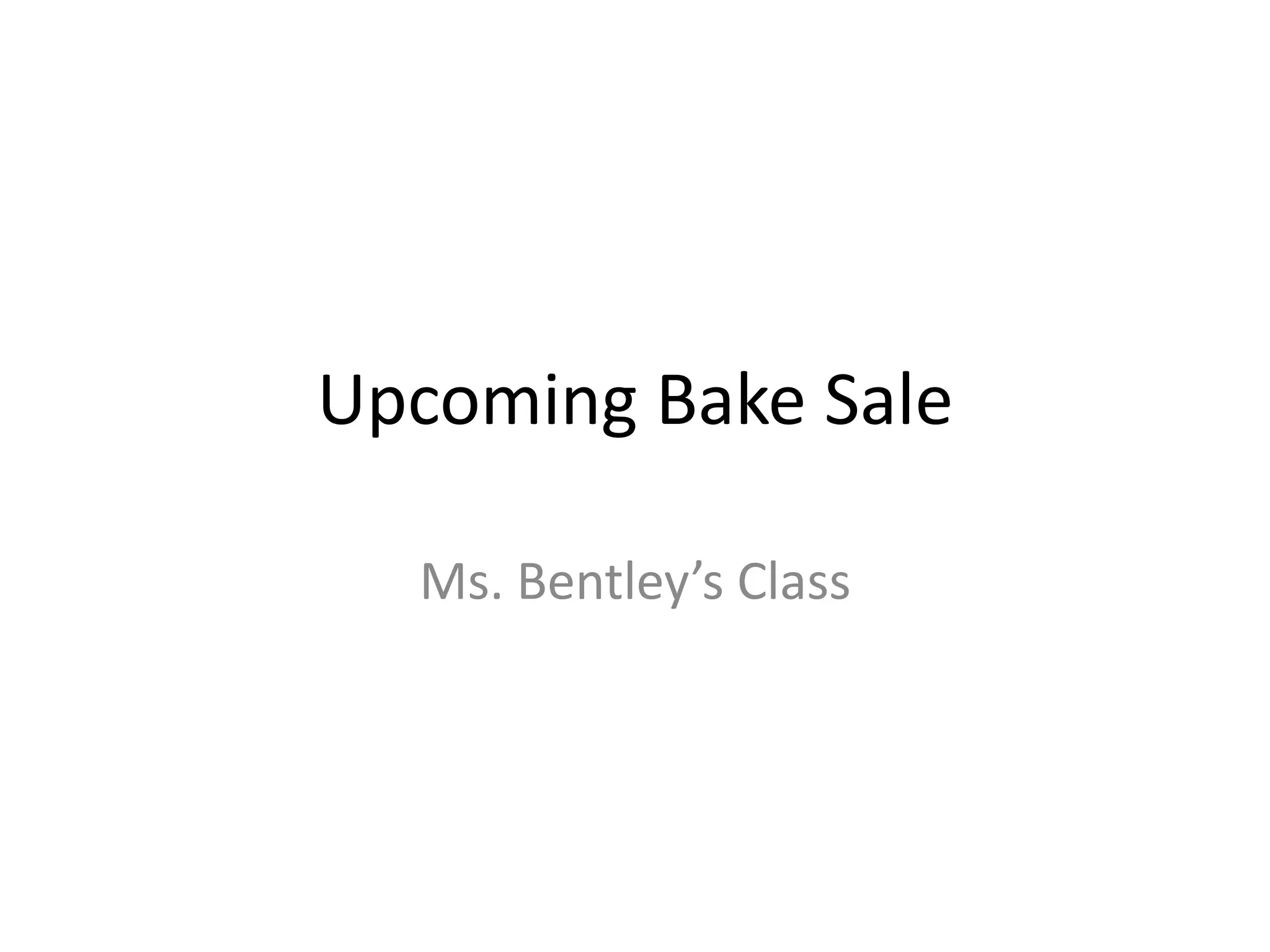 Upcoming Bake SaleMs. Bentley’s Class