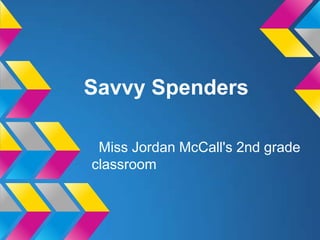 Savvy Spenders

 Miss Jordan McCall's 2nd grade
classroom
 