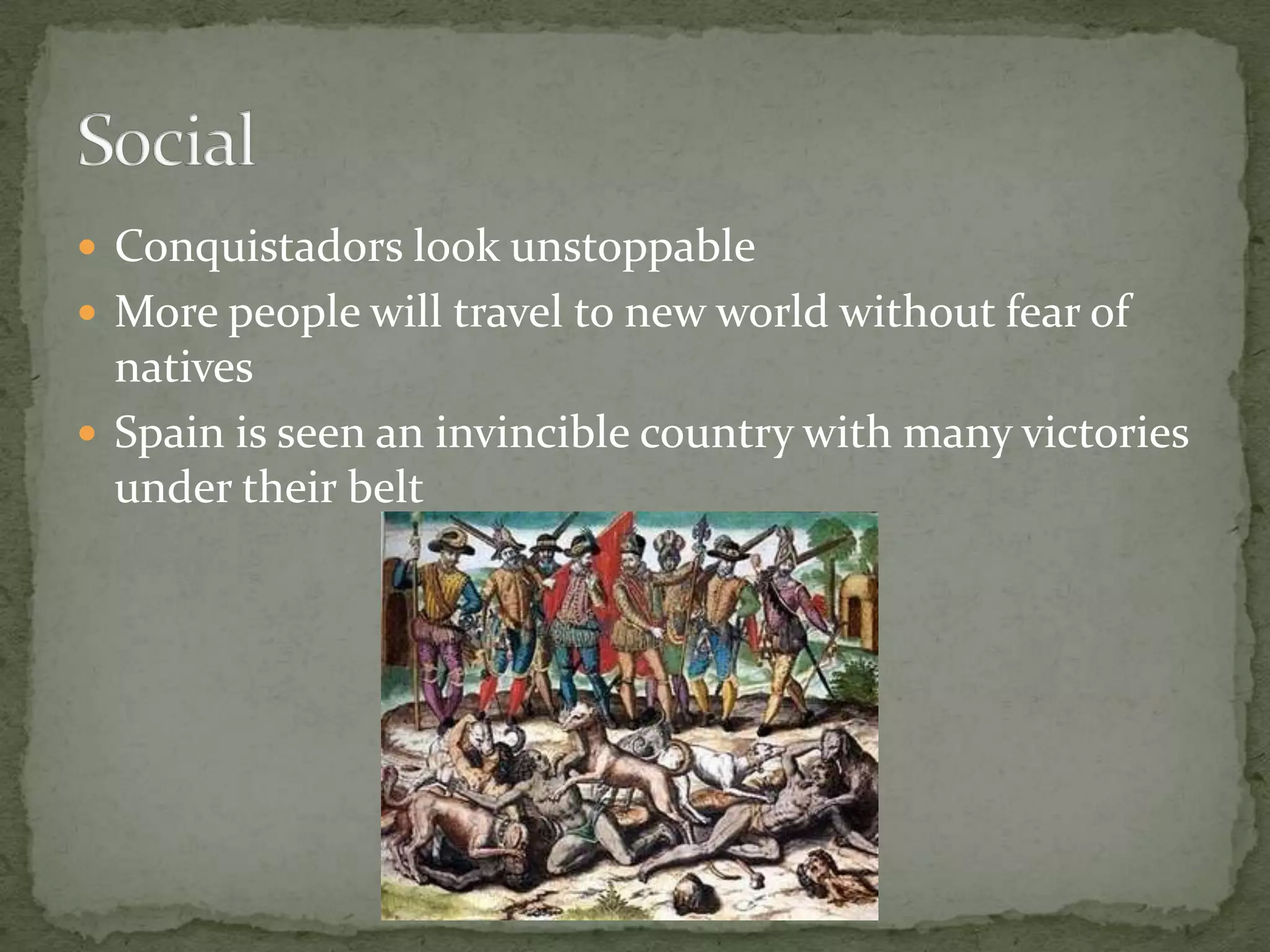 Conquistadors look unstoppableMore people will travel to new world without fear of nativesSpain is seen an invincible country with many victories under their beltSocial