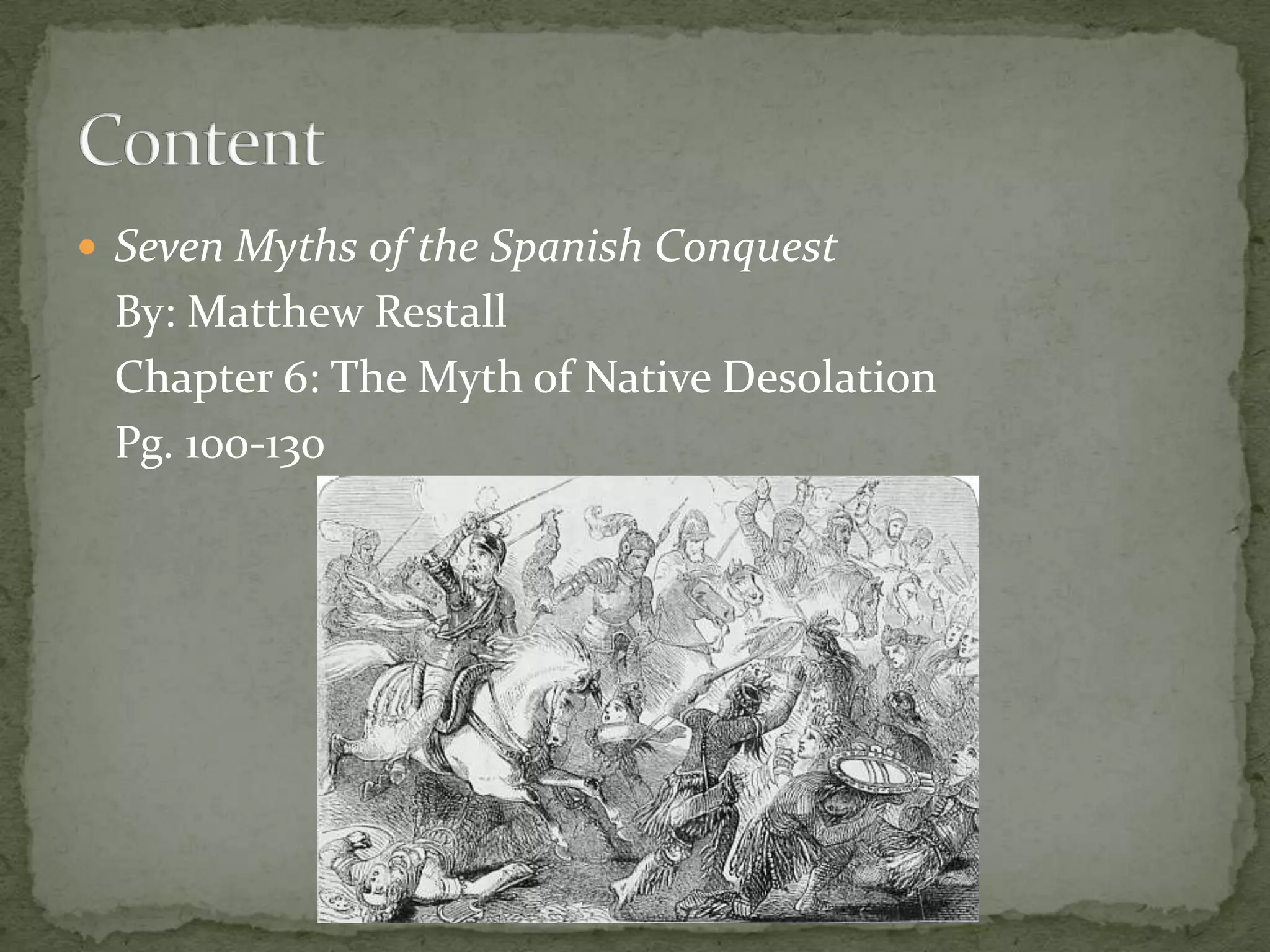 Seven Myths of the Spanish ConquestBy: Matthew Restall	Chapter 6: The Myth of Native Desolation	Pg. 100-130Content