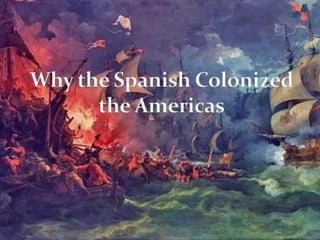Why the Spanish Colonized the Americas 