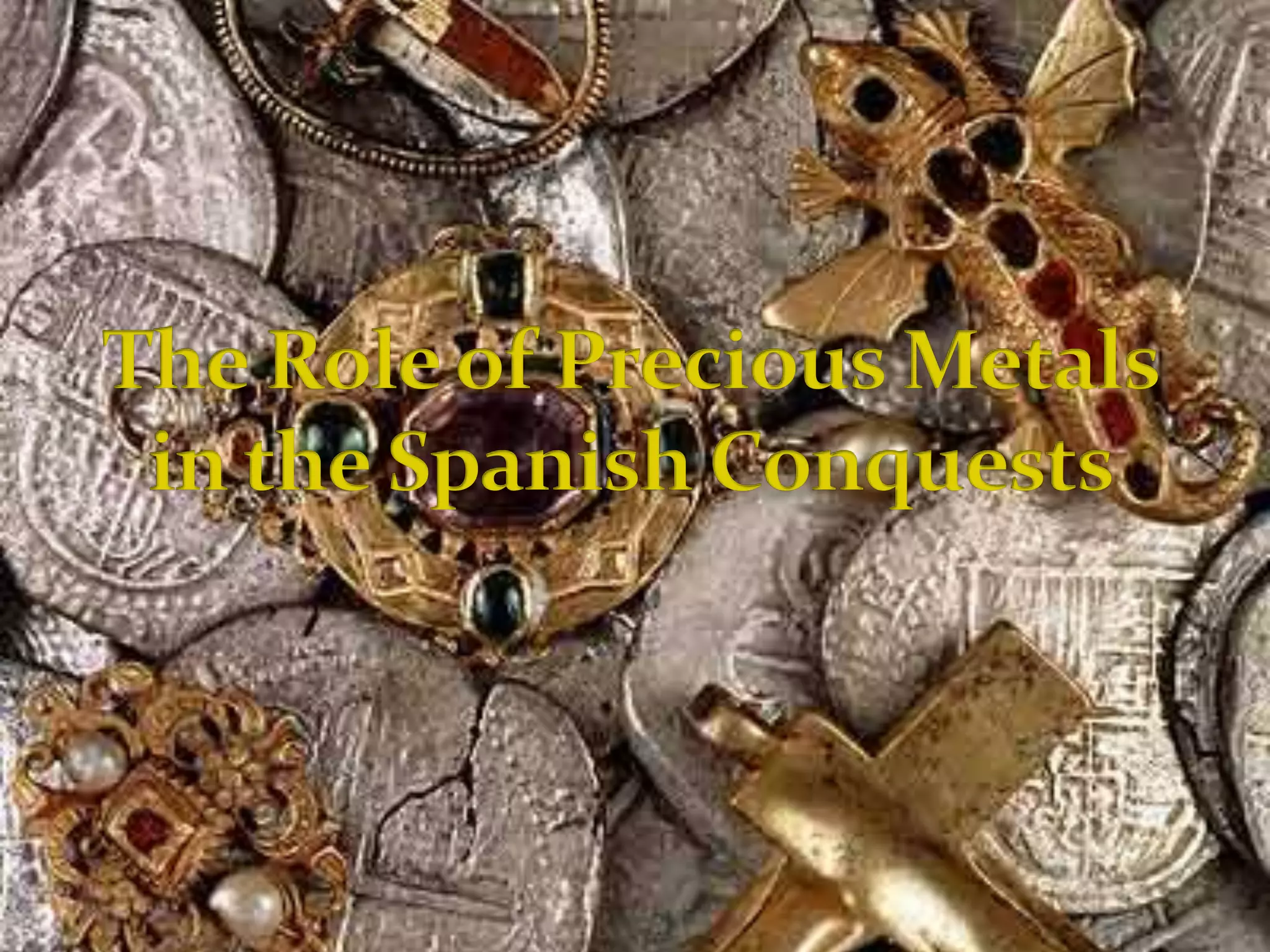 The Role of Precious Metals in the Spanish Conquests