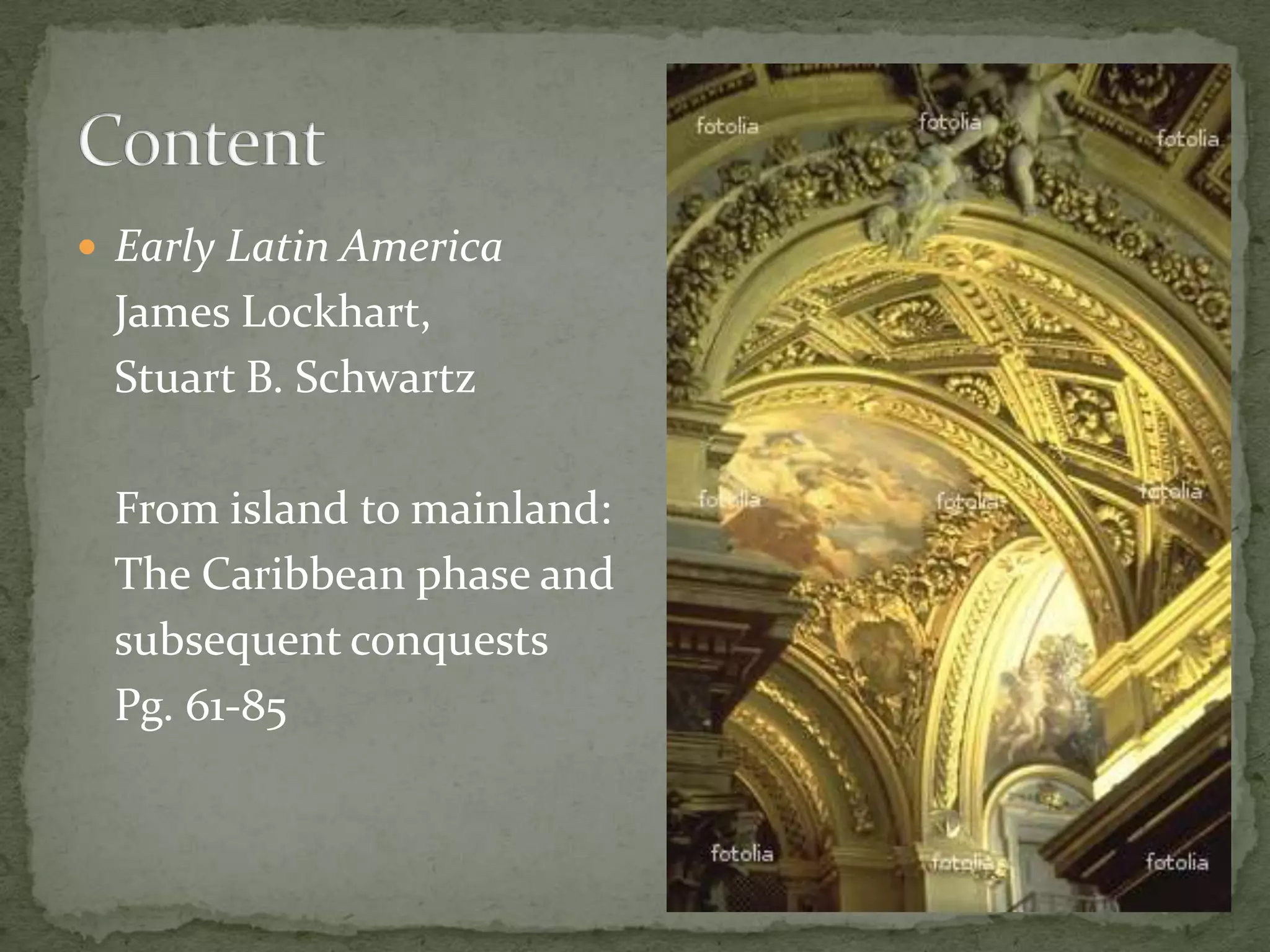 Early Latin America James Lockhart, Stuart B. SchwartzFrom island to mainland: The Caribbean phase and subsequent conquests Pg. 61-85Content