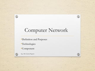 Computer Network
•Definition and Purposes
•Technologies
•Component
Ing. Albs Lissette Peguero
 