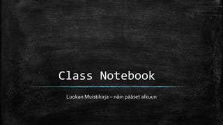 Class Notebook
Luokan Muistikirja – näin pääset alkuun
 