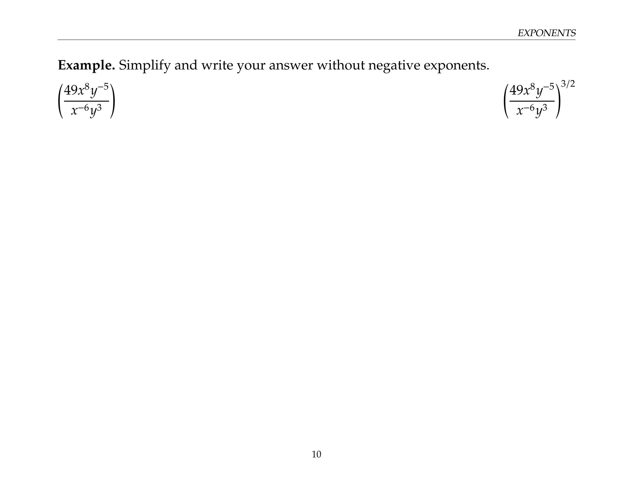 EXPONENTS
Example. Simplify and write your answer without negative exponents.
49x8
y−5
x−6y3
!
49x8
y−5
x−6y3
!3/2
10
 