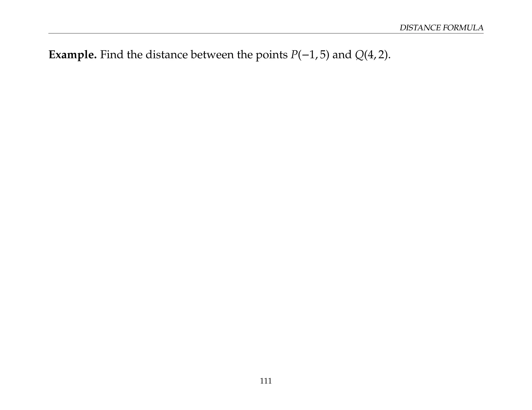 DISTANCE FORMULA
Example. Find the distance between the points P(−1, 5) and Q(4, 2).
111
 