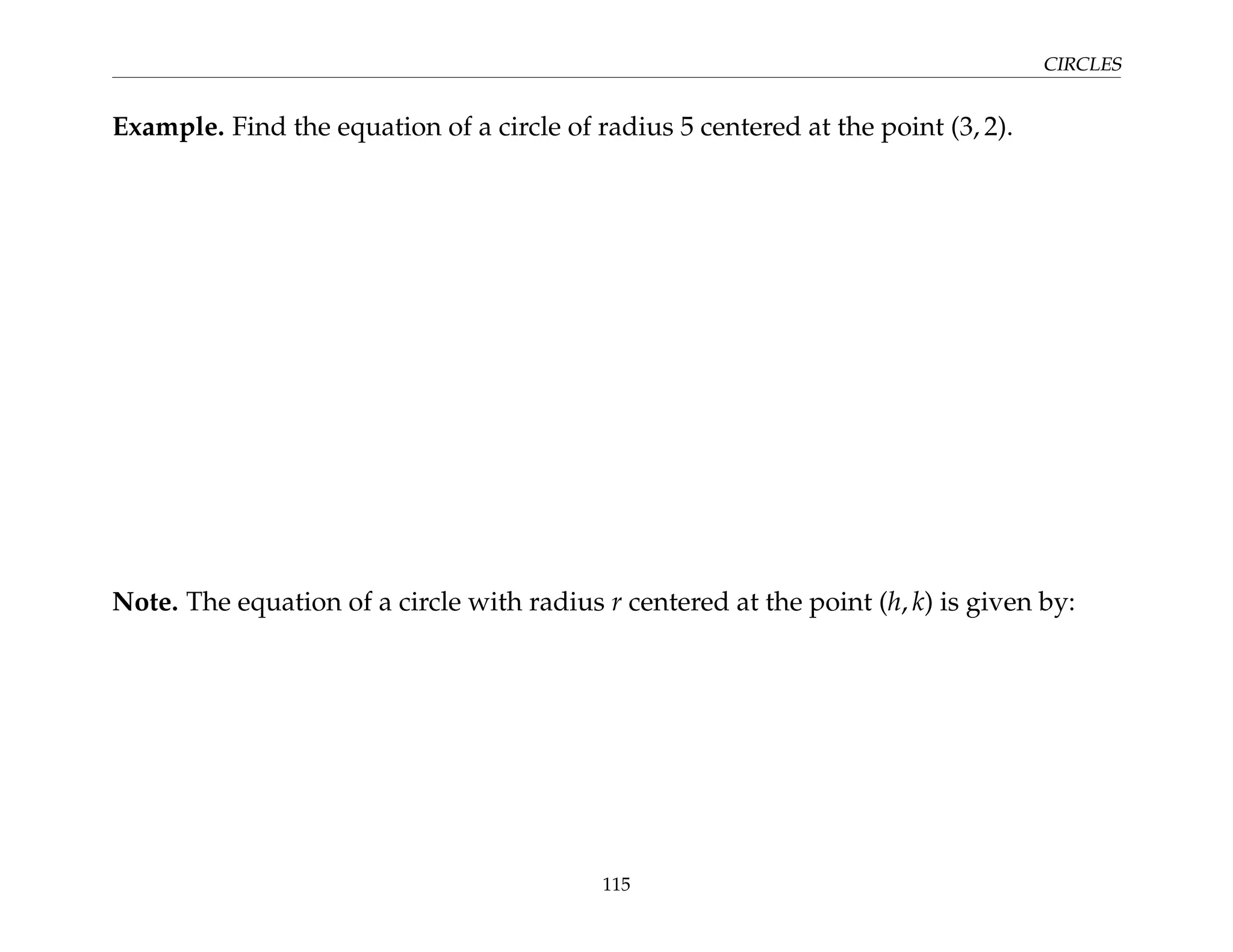 CIRCLES
Example. Find the equation of a circle of radius 5 centered at the point (3, 2).
Note. The equation of a circle with radius r centered at the point (h, k) is given by:
115
 