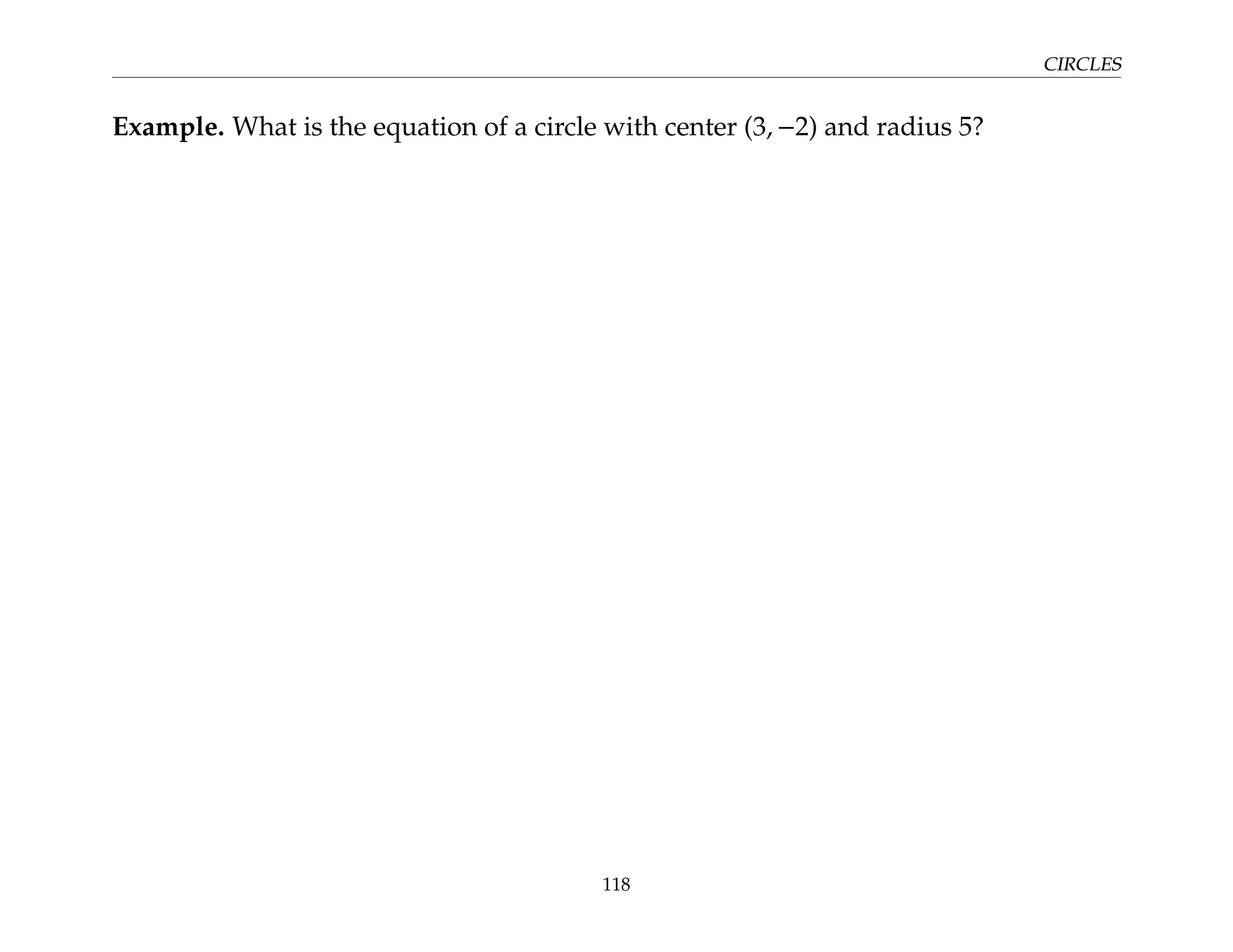 CIRCLES
Example. What is the equation of a circle with center (3, −2) and radius 5?
118
 