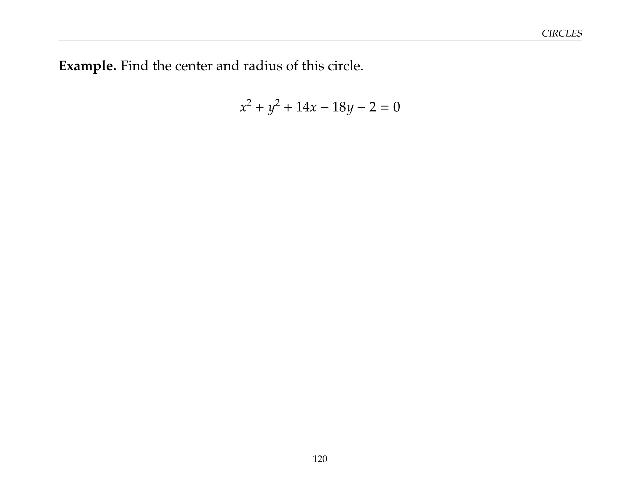 CIRCLES
Example. Find the center and radius of this circle.
x2
+ y2
+ 14x − 18y − 2 = 0
120
 