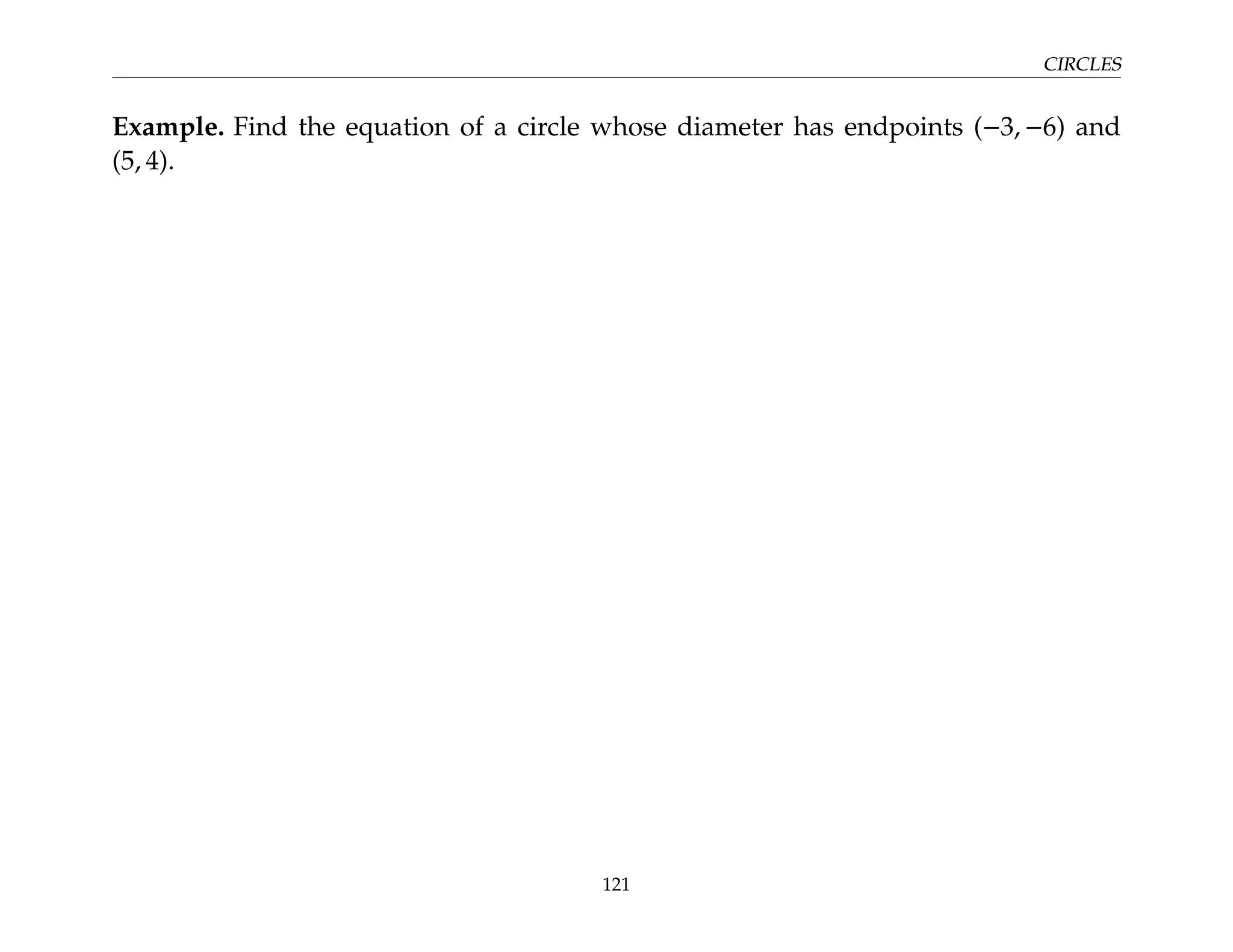 CIRCLES
Example. Find the equation of a circle whose diameter has endpoints (−3, −6) and
(5, 4).
121
 